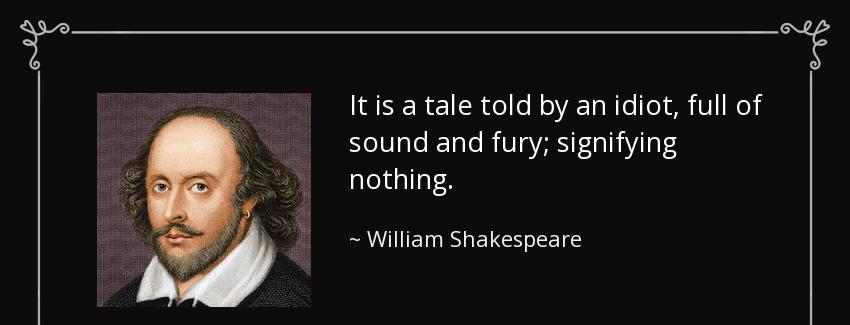 quote it is a tale told by an idiot full of sound and fury signifying nothing william shakespeare Quotes