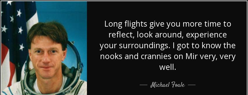 quote long flights give you more time to reflect look around experience your surroundings michael foale Quotes