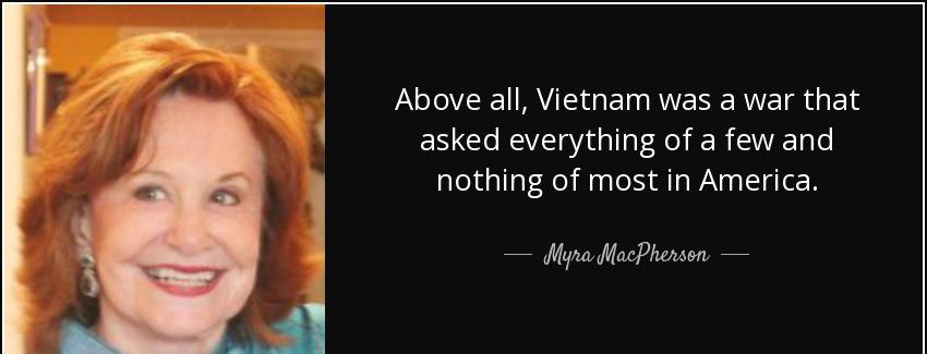 quote above all vietnam was a war that asked everything of a few and nothing of most in america myra macpherson Quotes