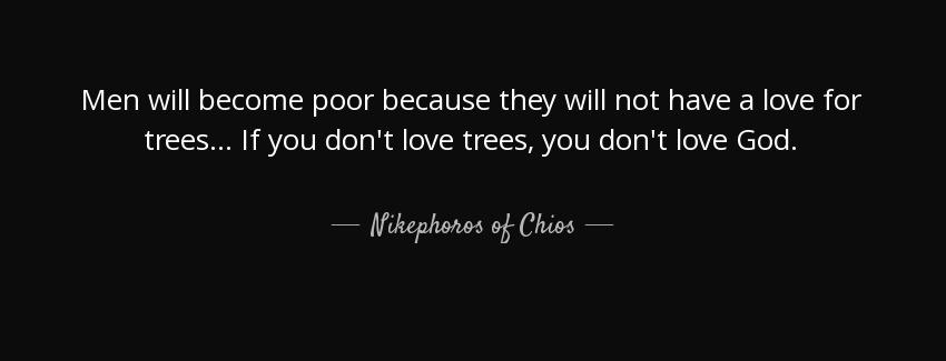 quote men will become poor because they will not have a love for trees if you don t love trees nikephoros of chios Quotes