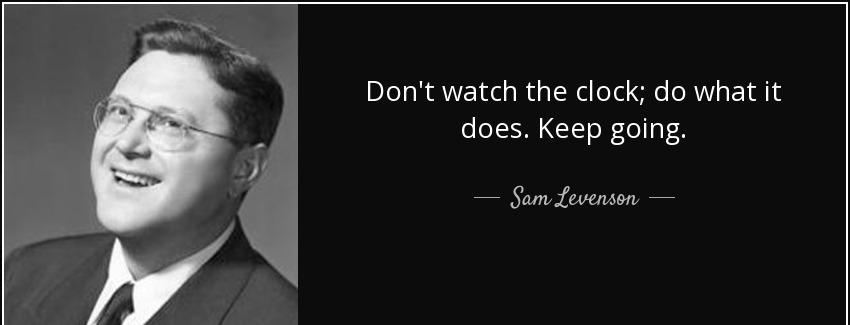 quote don t watch the clock do what it does keep going sam levenson Quotes