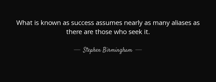 quote what is known as success assumes nearly as many aliases as there are those who seek stephen birmingham Quotes