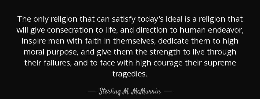 quote the only religion that can satisfy today s ideal is a religion that will give consecration sterling m mcmurrin Quotes