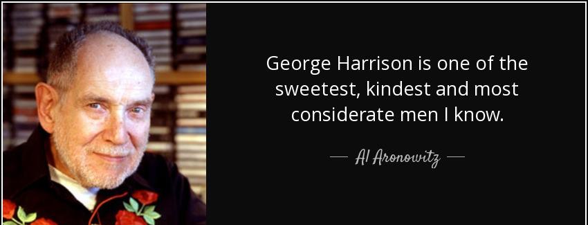 quote george harrison is one of the sweetest kindest and most considerate men i know al aronowitz Quotes
