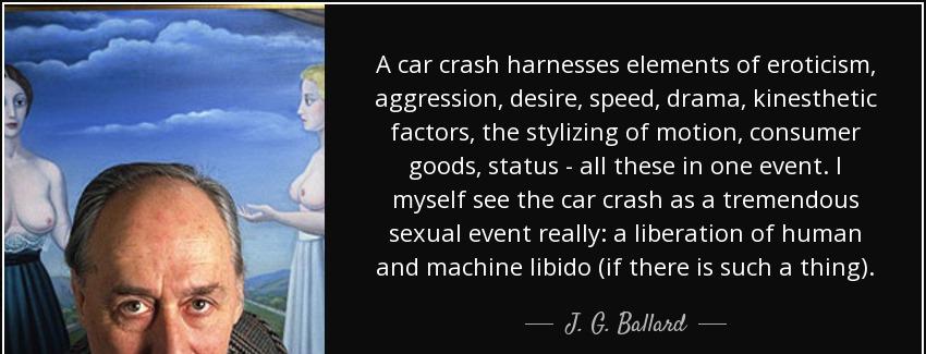 quote a car crash harnesses elements of eroticism aggression desire speed drama kinesthetic j g ballard Quotes
