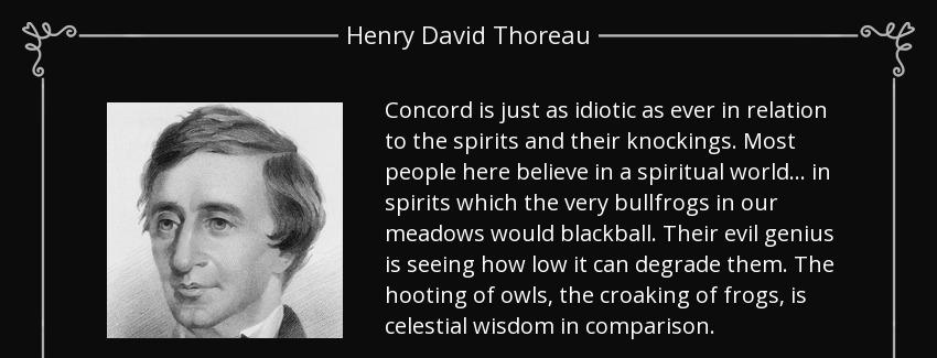 quote concord is just as idiotic as ever in relation to the spirits and their knockings most henry david thoreau Quotes
