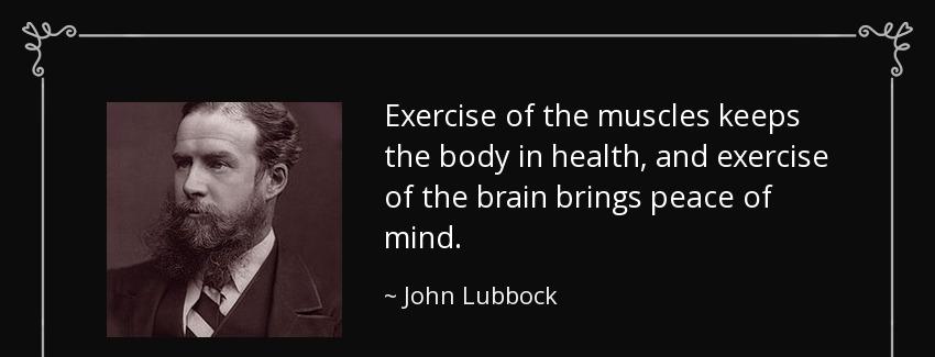 quote exercise of the muscles keeps the body in health and exercise of the brain brings peace john lubbock Quotes