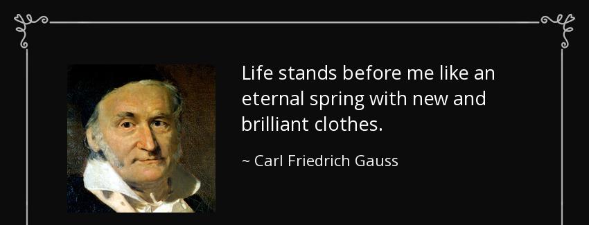 quote life stands before me like an eternal spring with new and brilliant clothes carl friedrich gauss Quotes