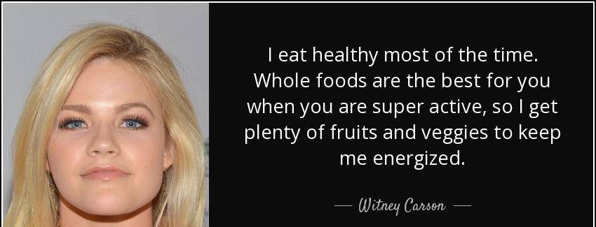 quote i eat healthy most of the time whole foods are the best for you when you are super active witney carson Quotes