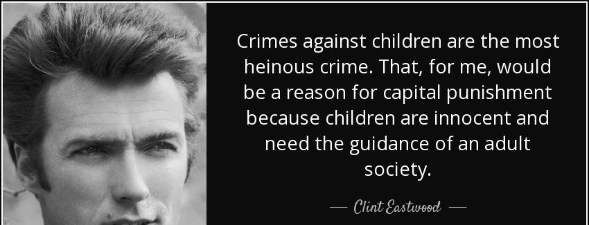 quote crimes against children are the most heinous crime that for me would be a reason for clint eastwood Quotes