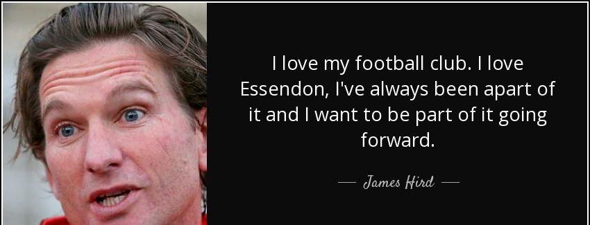 quote i love my football club i love essendon i ve always been apart of it and i want to be james hird Quotes
