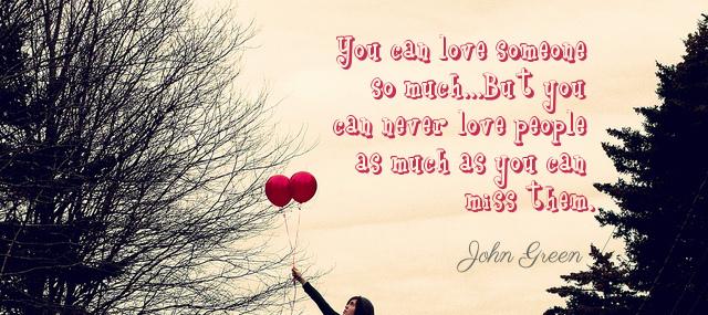 Quotation John Green You can love someone so much But you can never Quotes