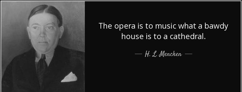 quote the opera is to music what a bawdy house is to a cathedral h l mencken Quotes