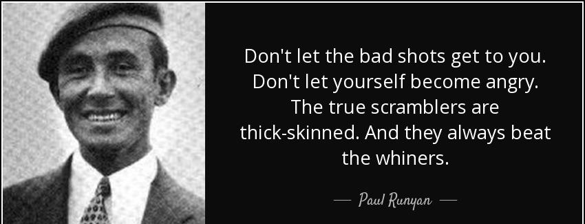 quote don t let the bad shots get to you don t let yourself become angry the true scramblers paul runyan Quotes