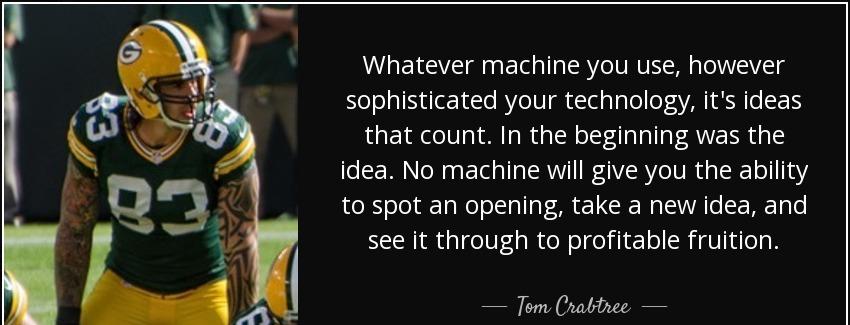 quote whatever machine you use however sophisticated your technology it s ideas that count tom crabtree Quotes