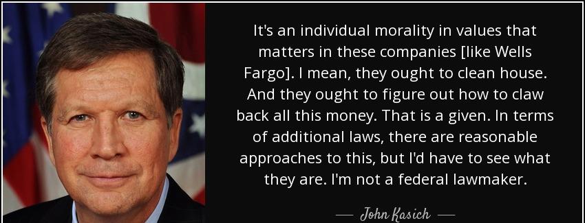 quote it s an individual morality in values that matters in these companies like wells fargo john kasich Quotes