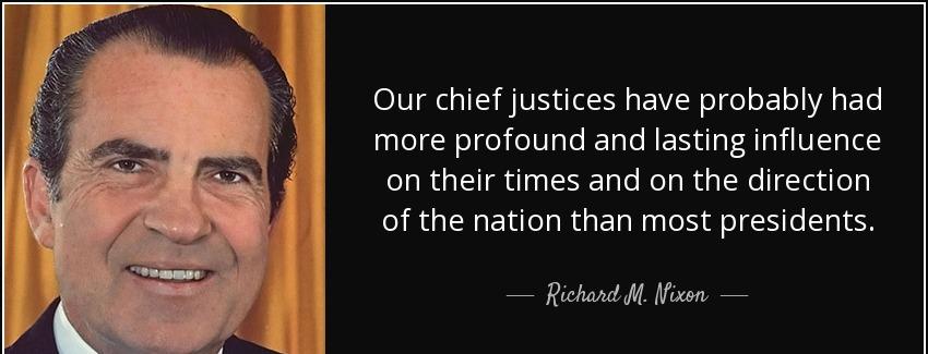 quote our chief justices have probably had more profound and lasting influence on their times richard m nixon Quotes
