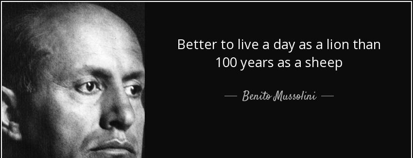 quote better to live a day as a lion than 100 years as a sheep benito mussolini Quotes