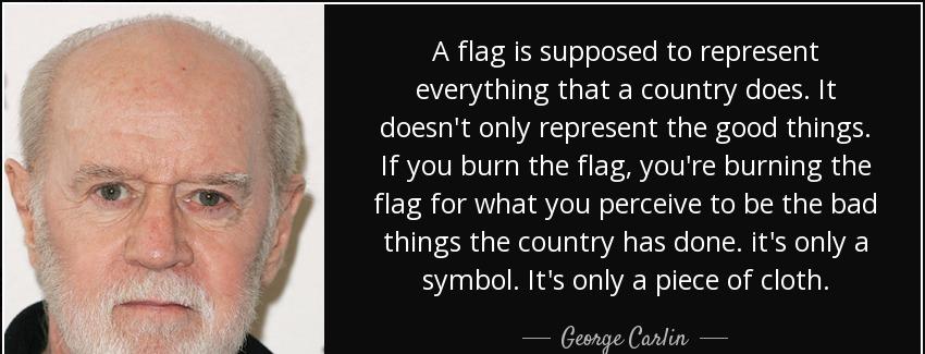 quote a flag is supposed to represent everything that a country does it doesn t only represent george carlin Quotes