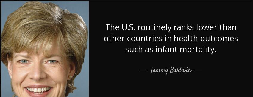 quote the u s routinely ranks lower than other countries in health outcomes such as infant tammy baldwin Quotes