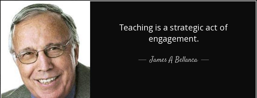 quote teaching is a strategic act of engagement james a bellanca Quotes