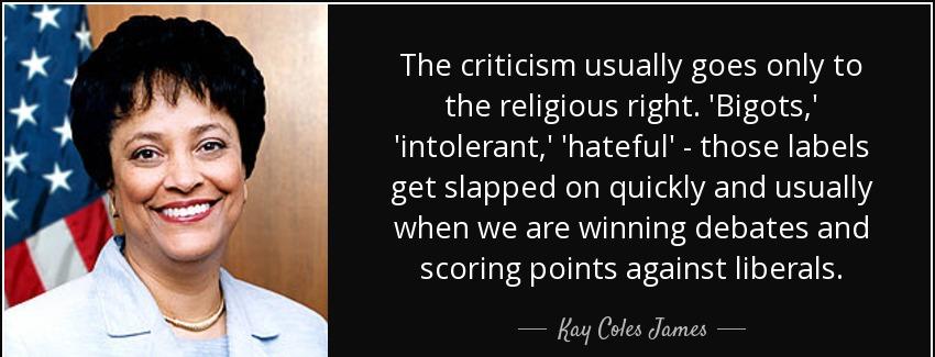 quote the criticism usually goes only to the religious right bigots intolerant hateful those kay coles james Quotes