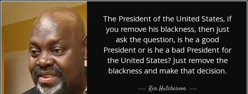 quote the president of the united states if you remove his blackness then just ask the question ken hutcherson Quotes