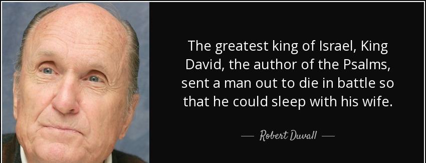quote the greatest king of israel king david the author of the psalms sent a man out to die robert duvall Quotes