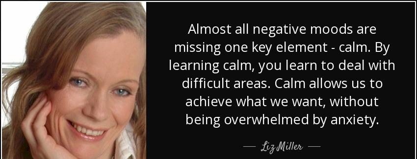 quote almost all negative moods are missing one key element calm by learning calm you learn liz miller Quotes