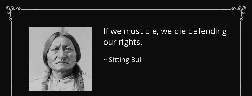 quote if we must die we die defending our rights sitting bull Quotes
