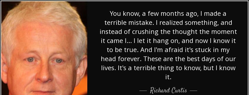 quote you know a few months ago i made a terrible mistake i realized something and instead richard curtis Quotes