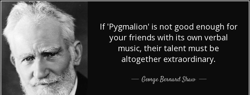 quote if pygmalion is not good enough for your friends with its own verbal music their talent george bernard shaw Quotes