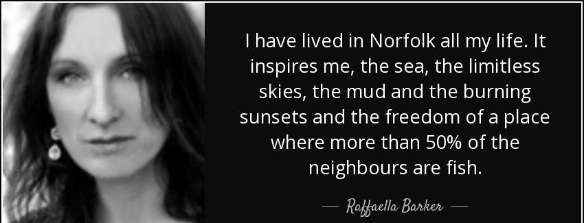 quote i have lived in norfolk all my life it inspires me the sea the limitless skies the mud raffaella barker Quotes