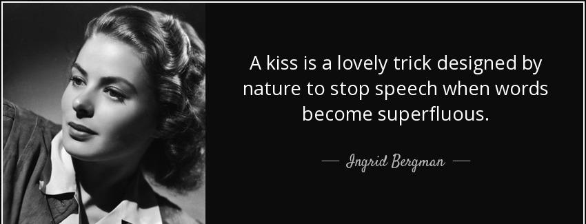 quote a kiss is a lovely trick designed by nature to stop speech when words become superfluous ingrid bergman Quotes