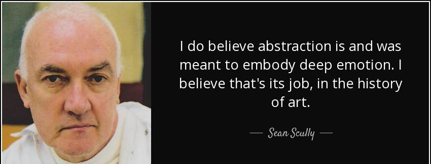 quote i do believe abstraction is and was meant to embody deep emotion i believe that s its sean scully Quotes