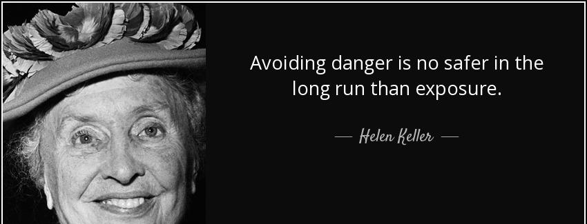 quote avoiding danger is no safer in the long run than exposure helen keller Quotes