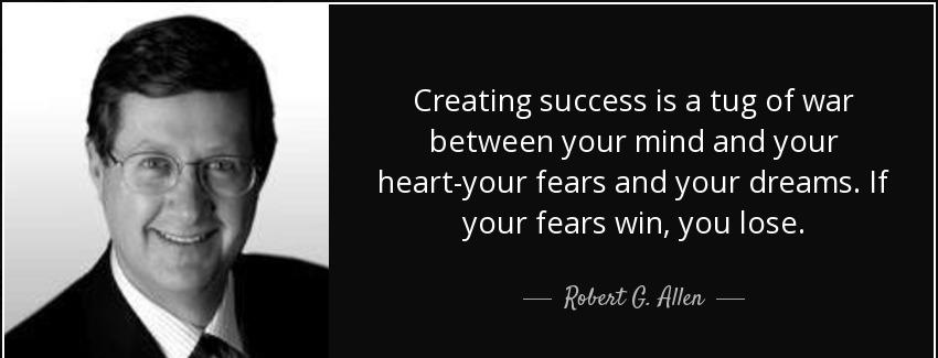 quote creating success is a tug of war between your mind and your heart your fears and your robert g allen Quotes