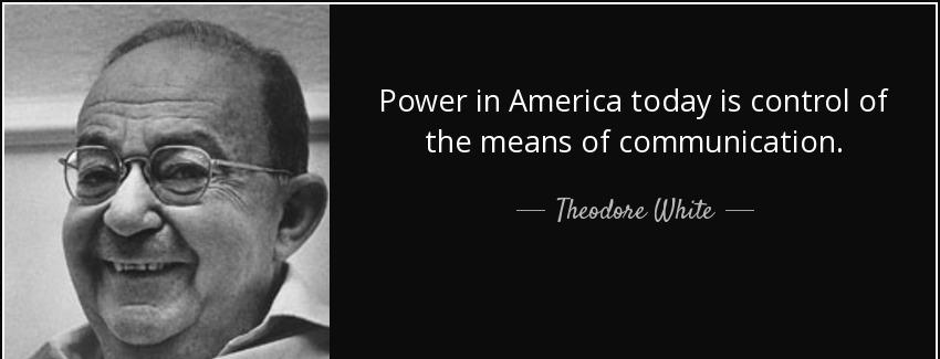 quote power in america today is control of the means of communication theodore white Quotes
