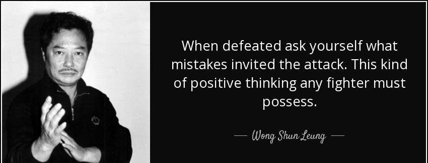 quote when defeated ask yourself what mistakes invited the attack this kind of positive thinking wong shun leung Quotes