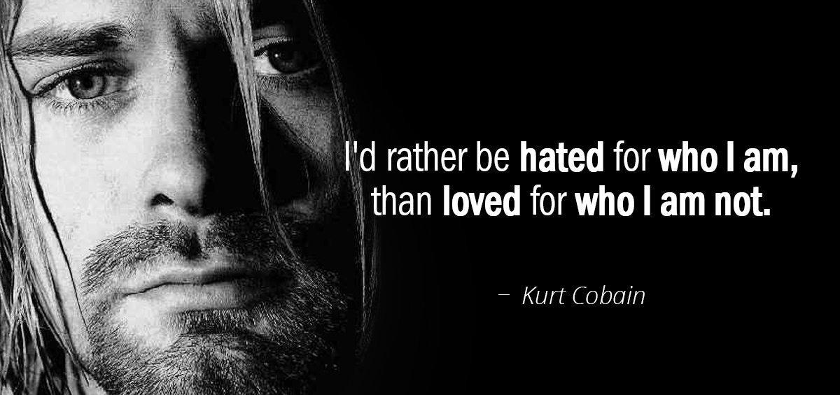 Quotation Kurt Cobain I d rather be hated for who I am than Quotes