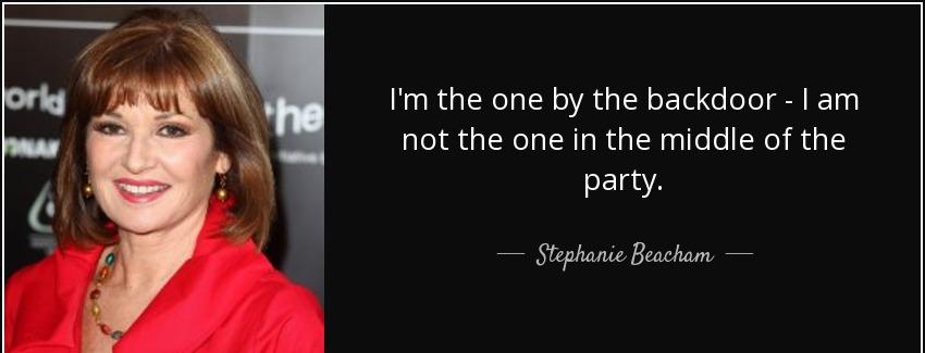 quote i m the one by the backdoor i am not the one in the middle of the party stephanie beacham Quotes
