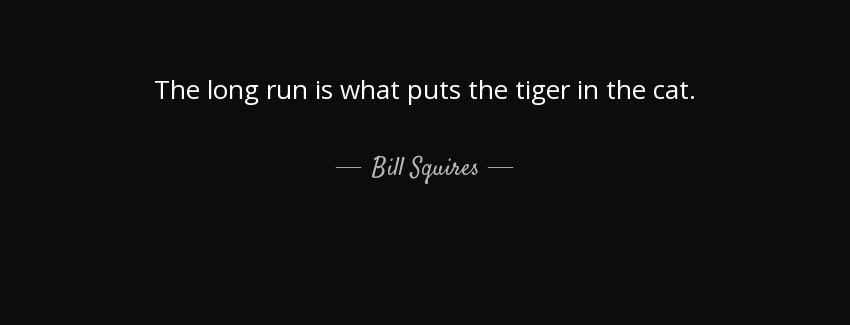 quote the long run is what puts the tiger in the cat bill squires Quotes