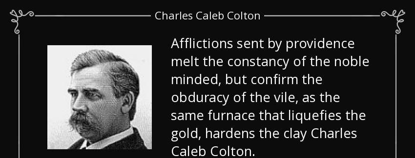 quote afflictions sent by providence melt the constancy of the noble minded but confirm the charles caleb colton Quotes