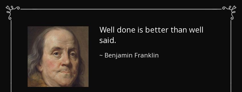 quote well done is better than well said benjamin franklin Quotes