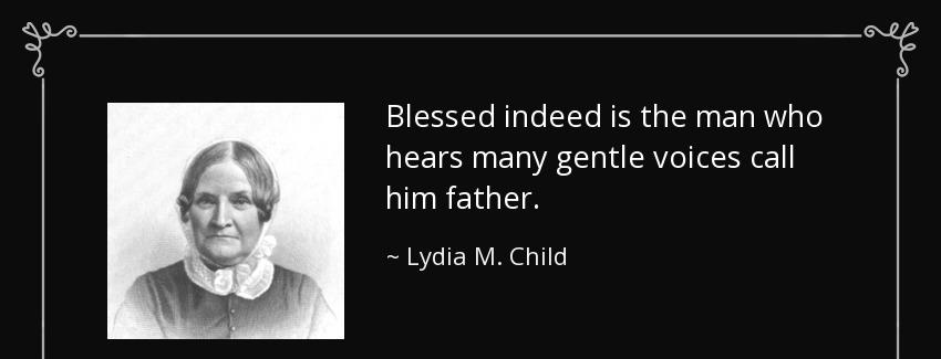 quote blessed indeed is the man who hears many gentle voices call him father lydia m child Quotes