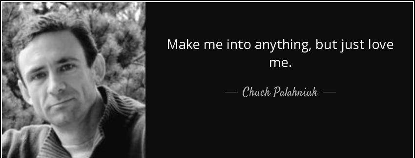 quote make me into anything but just love me chuck palahniuk Quotes
