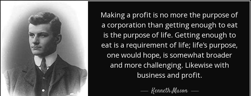 quote making a profit is no more the purpose of a corporation than getting enough to eat is kenneth mason Quotes