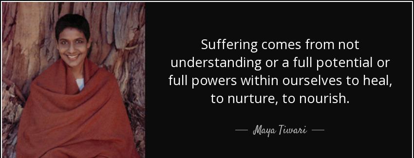 quote suffering comes from not understanding or a full potential or full powers within ourselves maya tiwari Quotes