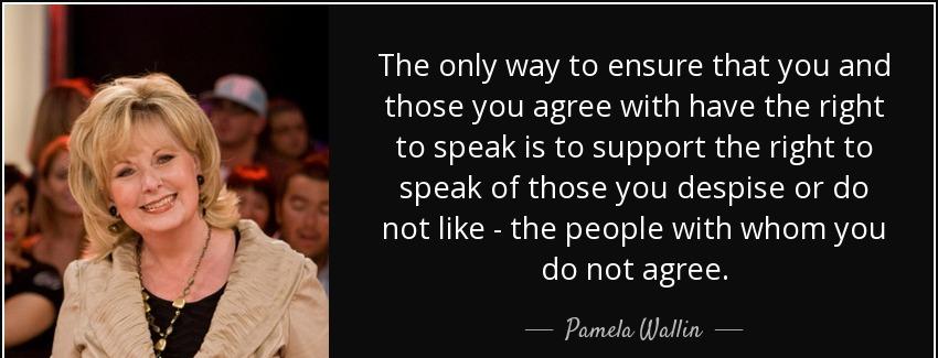 quote the only way to ensure that you and those you agree with have the right to speak is pamela wallin Quotes