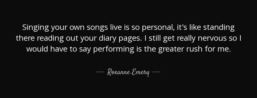quote singing your own songs live is so personal it s like standing there reading out your roxanne emery Quotes